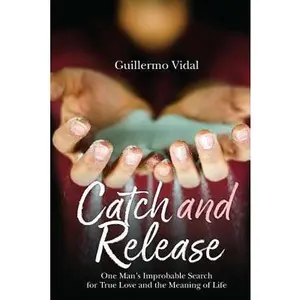 USED-Catch and Release: One Man's Improbable Search for True Love and the Meaning of Life by Vidal, Guillermo Vicente (Paperback)