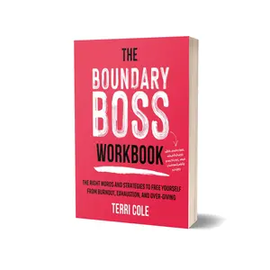 The Boundary Boss Workbook: The Right Words and Strategies to Free Yourself from Burnout, Exhaustion, and Over-Giving by Terri Cole (Paperback)