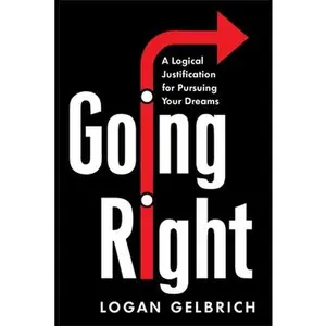 USED-Going Right: A Logical Justification for Pursuing Your Dreams by Gelbrich, Logan (Paperback)