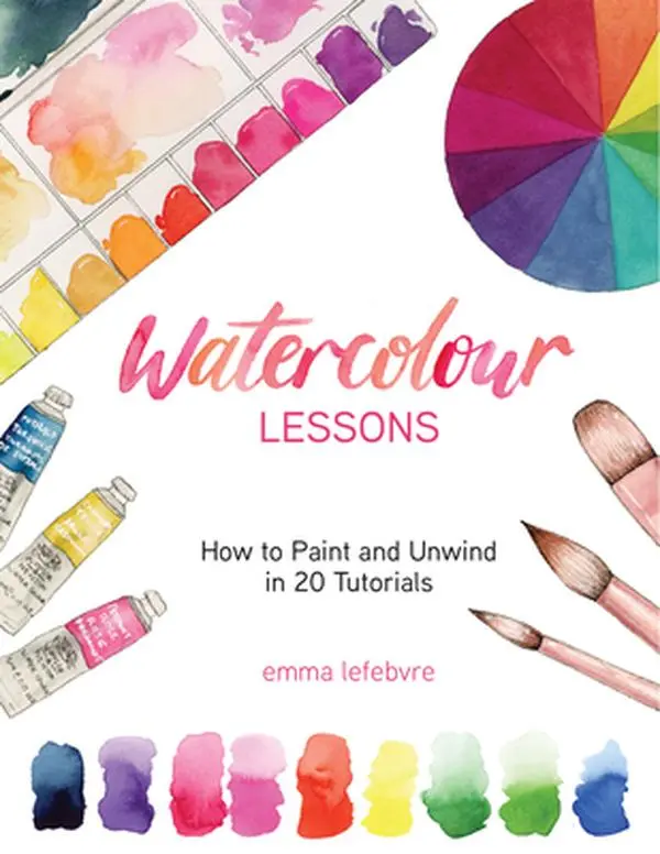 Watercolour Lessons: 20 Step-by-Step Tutorials for Beginners - Artwork Painting & Design, Coloring Therapy, 174 Pages Printed Book by Emma Lefebvre (Paperback)