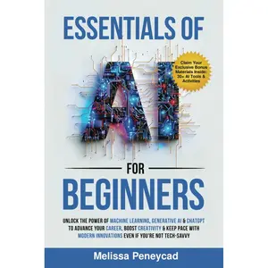 Essentials of AI for Beginners: Unlock the Power of Machine Learning, Generative AI & ChatGPT to Advance Your Career, Boost Creativity & Keep Pace with Modern Innovations even if you’re not Tech-Savvy Paperback – October 24, 2024