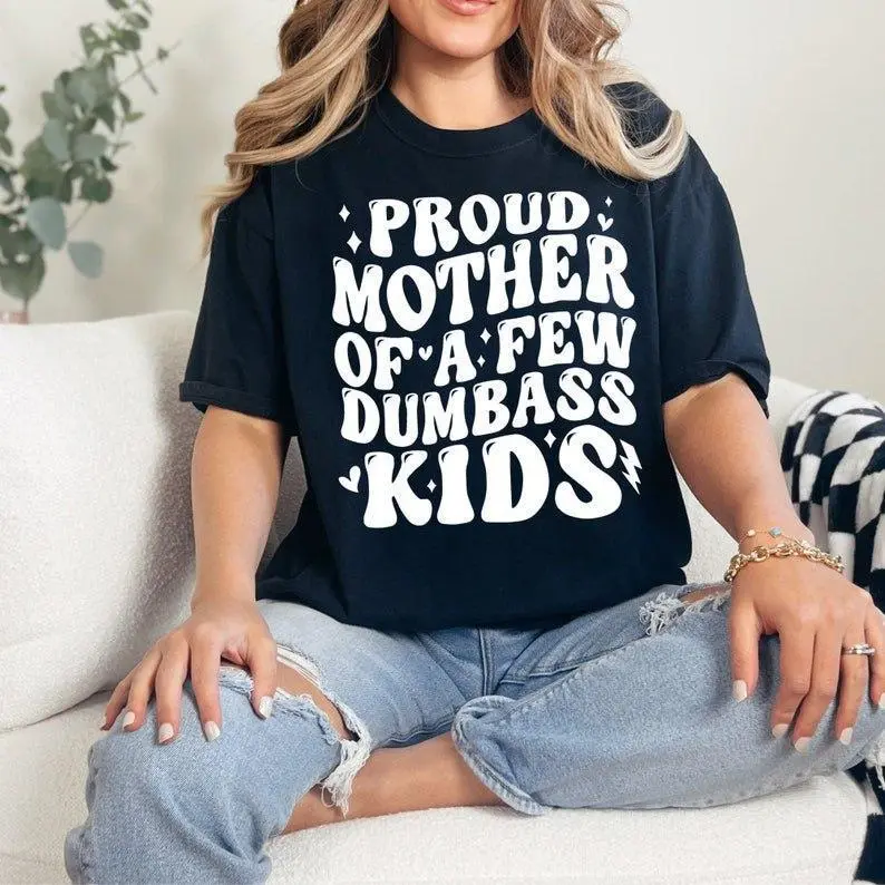 Short Sleeve T-Shirt PROUD MOTHER OF A FEW DUMBASS KIDS V3 T-shirt, Mom, Mom Vibes, Gift For Mom, For Mother's Day