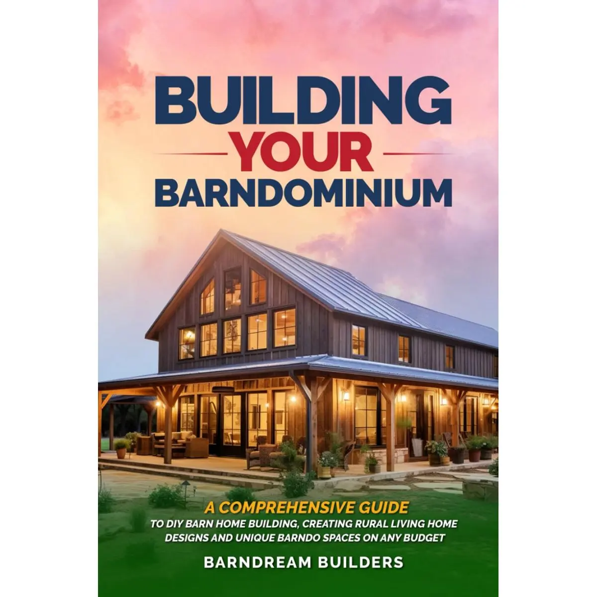 Building Your Barndominium: A Comprehensive Guide to DIY Barn Home Building, Creating Rural Living Home Designs and Unique Barndo Spaces on Any Budget Hardcover – March 4, 2024