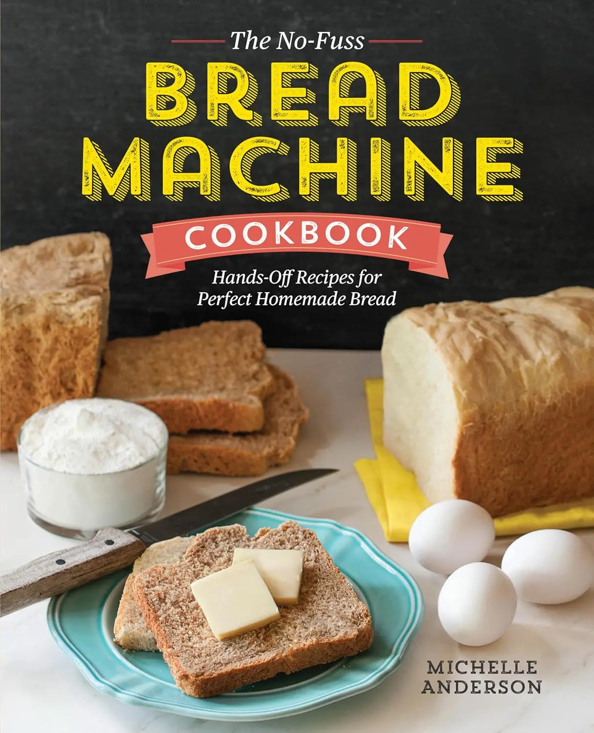 The No-Fuss Bread Machine Cookbook: Hands-Off Recipes for Perfect Homemade Bread Paperback