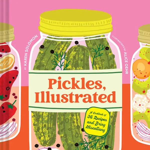 Pickles, Illustrated: English Hard Cover Cookbook - 36 Recipes, Briny Miscellany, Gut-Health-Supporting Content for Fans of Cheese, Gift for Pickle Lovers by Karen Solomon