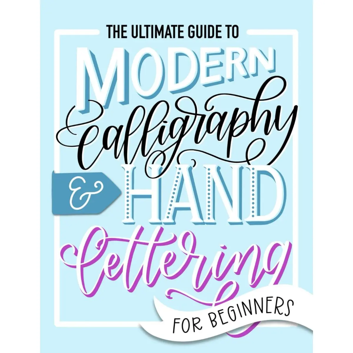 The Ultimate Guide to Modern Calligraphy & Hand Lettering for Beginners Paperback – August 12, 2019