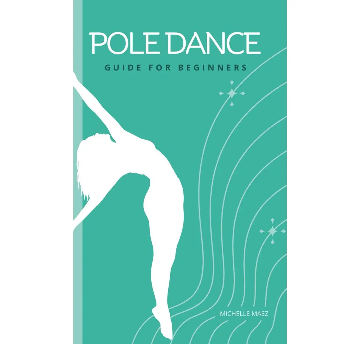 Pole Dance Guide For beginners: Tricks and Moves For Beginner Pole Dancers Paperback – November 5, 2023