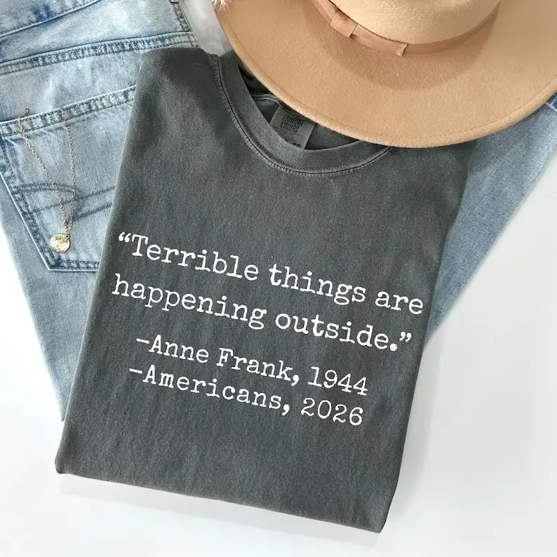 Comfort Colors® Terrible Things Are Happening Anne Frank T-shirt, Anti Tr^mp Ice Shirt, Abolish ICE Tee, Human Rights Activist, Activism Apparel, Protest Tr^mp