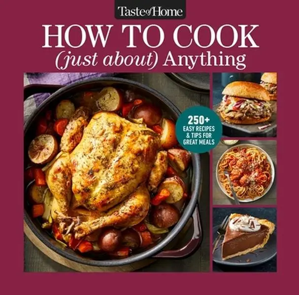 Taste of Home How to Cook (Just About) Anything: 200+ Easy Recipes, Step-By-Step Instructions & Full-Color Photos -- Taste of Home, Hardcover
