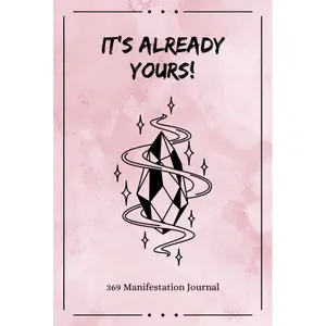 It's Already Yours! 369 Manifestation Journal: The Law of Attraction Guided Workbook for Manifesting Your Dreams and Desires Using the 3-6-9 Method ... Affirmations and Inspirational Quotes Hardcover – September 16, 2021