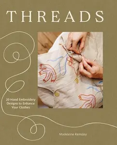 Threads: 20 Hand Embroidery Designs to Enhance Your Clothes -- Madeleine Kemsley - Paperback