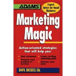 USED-Marketing Magic: Action-Oriented Strategies That Will Help You : Find Customers, Promote Your Products or Services, Create Exciting Marketing Plans, ... Your sale (Expert Advice for Small Business) by Don Debelak (Paperback)