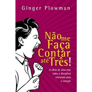 USED-Nao Me Faca Contar Ate Tres O Olhar de Uma Mae Sobre a Disciplina Orientada Para o Coracao (Em Portugues do Brasil) by Ginger Plowman (Paperback)