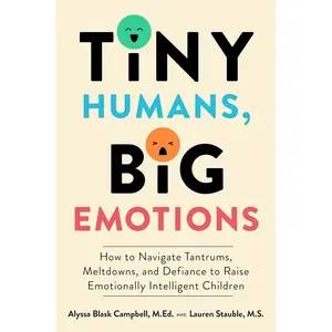 Tiny Humans, Big Emotions: How to Navigate Tantrums, Meltdowns, and Defiance to Raise Emotionally Intelligent Children Hardcover – October 10, 2023