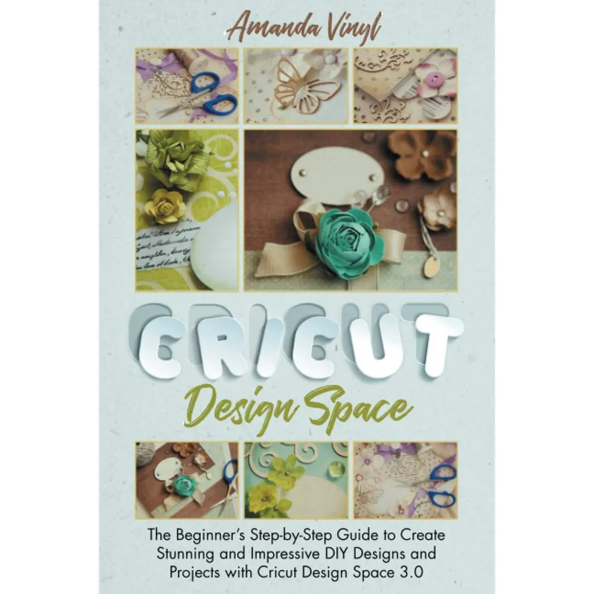 Cricut Design Space: The Beginner’s Step-by-Step Guide to Create Stunning and Impressive DIY Designs and Projects with Cricut Design Space 3.0 Paperback – January 7, 2021