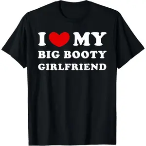 I Love My Big Booty Girlfriend – I Heart My Big Booty GF T-Shirt, Cotton Short Sleeve Tee for Men & Women, Funny & Trendy Graphic Shirt, Perfect Gift for Girlfriend