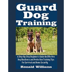 Guard Dog Training: A Step-By-Step Beginner's Guide On Effective Dog Obedience And Protection Training Tips For Survival And Home Security Paperback – July 8, 2017