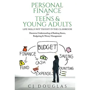Personal Finance for Teens & Young Adults: Life Skills Not Taught in the Classroom: Maximize Understanding of Banking Basics, Budgeting & Money Management Hardcover – July 7, 2023