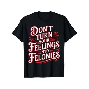 on't Turn Your Feelings Into Felonies T-Shirt - Red & White Crime-Themed Slogan, Black with White/Red Print, Short Sleeve Round Neck Casual & Gym Wear, Unisex Fit for &, All-Season