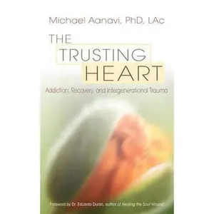 USED-The Trusting Heart: Addiction, Recovery, and Intergenerational Trauma by Aanavi, Michael (Paperback)
