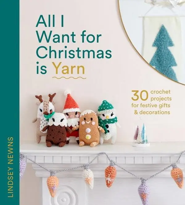 All I Want for Christmas Is Yarn: 30 crochet projects for festive gifts and decorations by Lindsey Newns [Hardback Book]