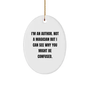 Funny Author Oval Ornaments Gifts from Friends for Author, Oval Shaped Ornament, I'm An Author. Not A Magician But I Can See Why You Might Be Confused. Christmas Unique Gifts
