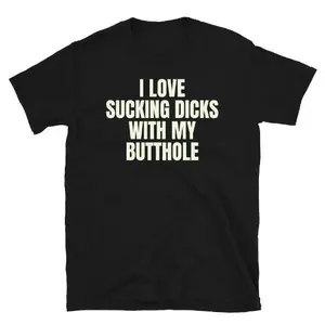 I love Sucking Dicks With My Butthole Funny Adult humor Short-Sleeve Unisex T-Shirt made in usa