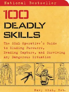 100 Deadly Skills: The SEAL Operative's Guide to Eluding Pursuers, Evading Capture, and Surviving Any Dangerous Situation