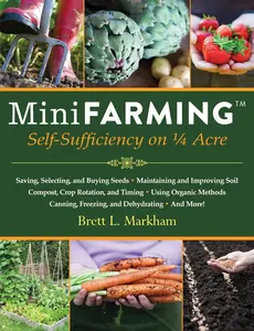 Mini Farming Guide Book: Self-Sufficiency on 1/4 Acre with Planting Seeds, Raising Chickens, Gardening, Composting, Crop Rotation, Home Canning & Food Security for Lifestyle & Hobbies Enthusiasts