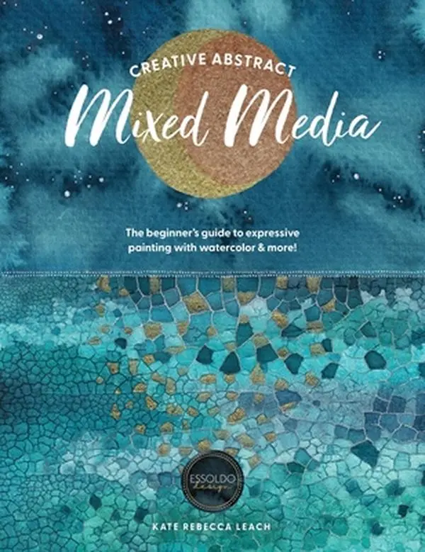 Creative Abstract Mixed Media Painting Tutorial for Beginners - David & Charles, Kate Rebecca Leach Paperback, Expressive Techniques, Composition, Stamps, Glazes, Embellishments, Watercolor, Try New Things, Joyful Art Style