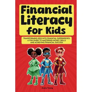 FInancial Literacy for Kids: Transforming Kids into Financial Superheroes: A Fun Guide to Mastering Money Skills and Achieving Financial Success Paperback – August 13, 2024