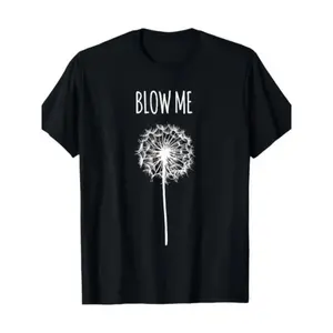 [ Funny Quote T-Shirt] Funny Blow Me Dandelion Flower Puff Quote T-Shirt for Men Women Gifts