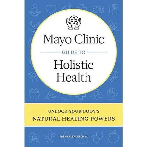 Mayo Clinic Guide to Holistic Health: Unlock Your Body's Natural Healing Powers - English Hard Cover Book by Brent A. Bauer, Holistic Therapies for Complete Well-being, 9" h x 5.9" l x 1" w