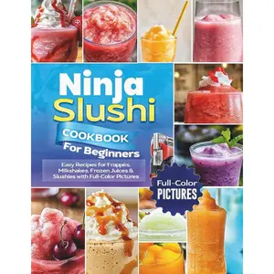 Ninja Slushi Cookbook For Beginners: Easy Recipes for Frappés, Milkshakes, Frozen Juices & Slushies with Full-Color Pictures Paperback – Large Print, July 1, 2025