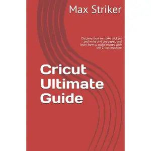 Cricut Ultimate Guide: Discover how to make stickers and write and cut paper, and learn how to make money with the Cricut machine Hardcover – March 4, 2021