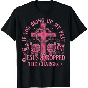 If Bring Up My Past You Should Know That Jesus Dropped T-Shirt
