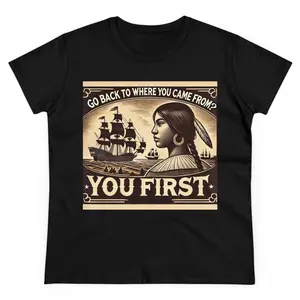 T-Shirt Go Back Where You Came From Tee, Native American History, Mexico is America and Mexicans are Indigenous Top Fit Graphic