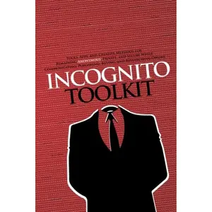 Incognito Toolkit: Tools, Apps, and Creative Methods for Remaining Anonymous, Private, and Secure While Communicating, Publishing, Buying, and Researching Online Paperback – December 4, 2013