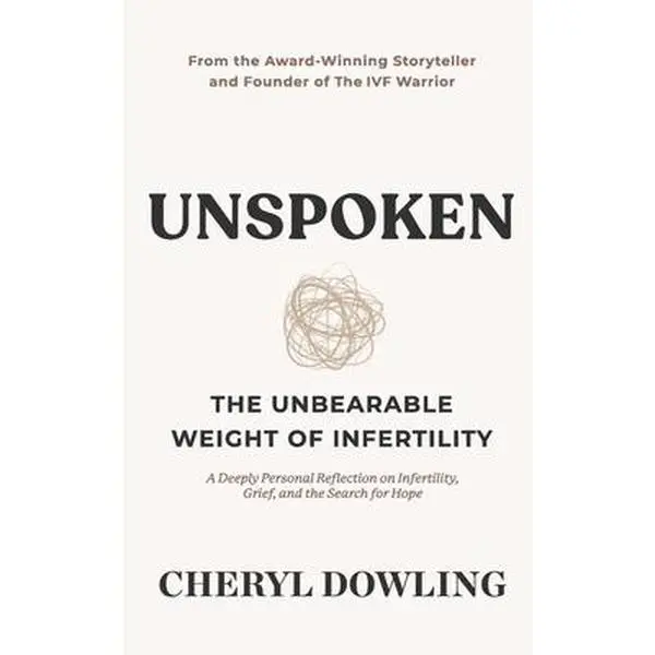 Unspoken: The Unbearable Weight of Infertility -- Cheryl Dowling, Paperback
