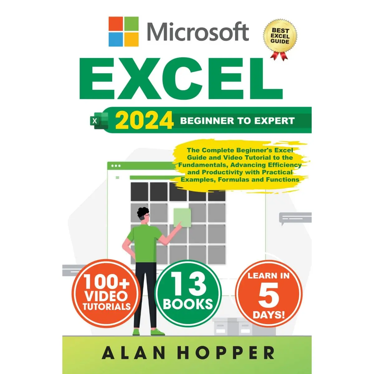 EXCEL: The Complete Beginner's Excel Guide and Video Tutorial to the Fundamentals, Advancing Efficiency and Productivity with Practical Examples, Formulas and Functions (Excel Guides)