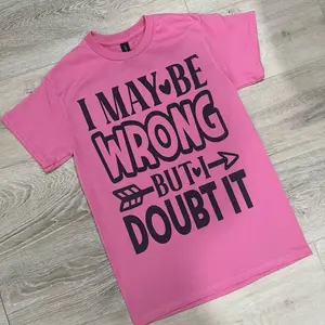 I May Be Wrong But I Doubt It Funny Shirt