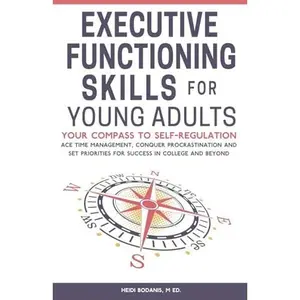 USED-Executive Functioning Skills for Young Adults: Your Compass to Self-Regulation - Ace Time Management, Conquer Procrastination and Set Priorities for Success in College and Beyond by Heidi Bodanis (Paperback)