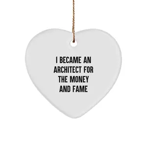 Funny Architect Gifts For Christmas, Heart Ornament I Became An Architect For The Money And Fame Idea, Gifts from Men to Friends