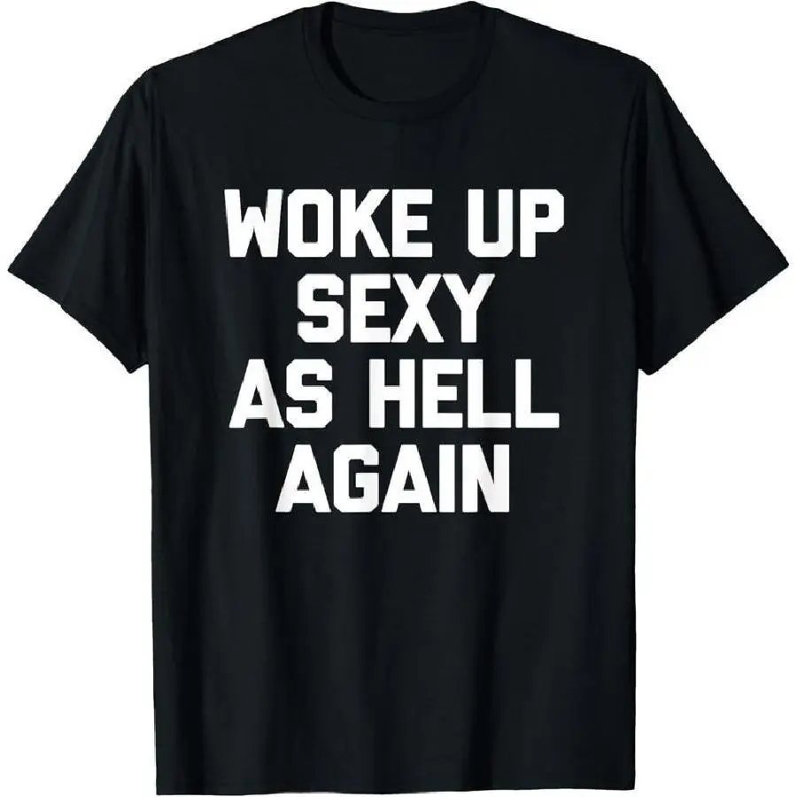 Summer T-Shirt - 'Woke Up Sexy As Hell Again' Funny Sarcastic Tee -  Crew Neck, Sizes S-XXXXXL