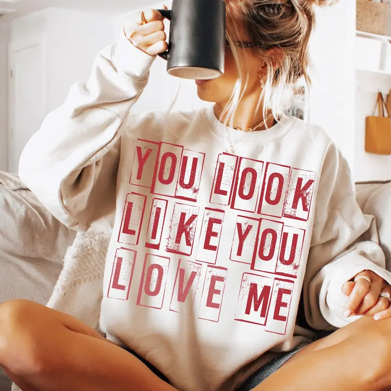 You Look Like You Love Me Sweatshirt, Cute Valentine’s Day Love Quote Crewneck, Romantic Cozy Pullover, Soft Casual Streetwear, Gift For Women