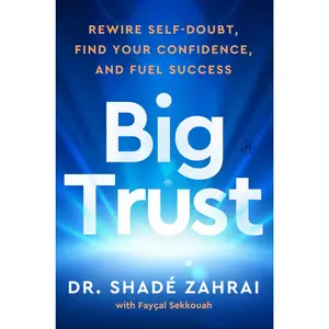 Big Trust: Rewire Self-Doubt, Find Your Confidence, and Fuel Success -- Shadé Zahrai - Hardcover