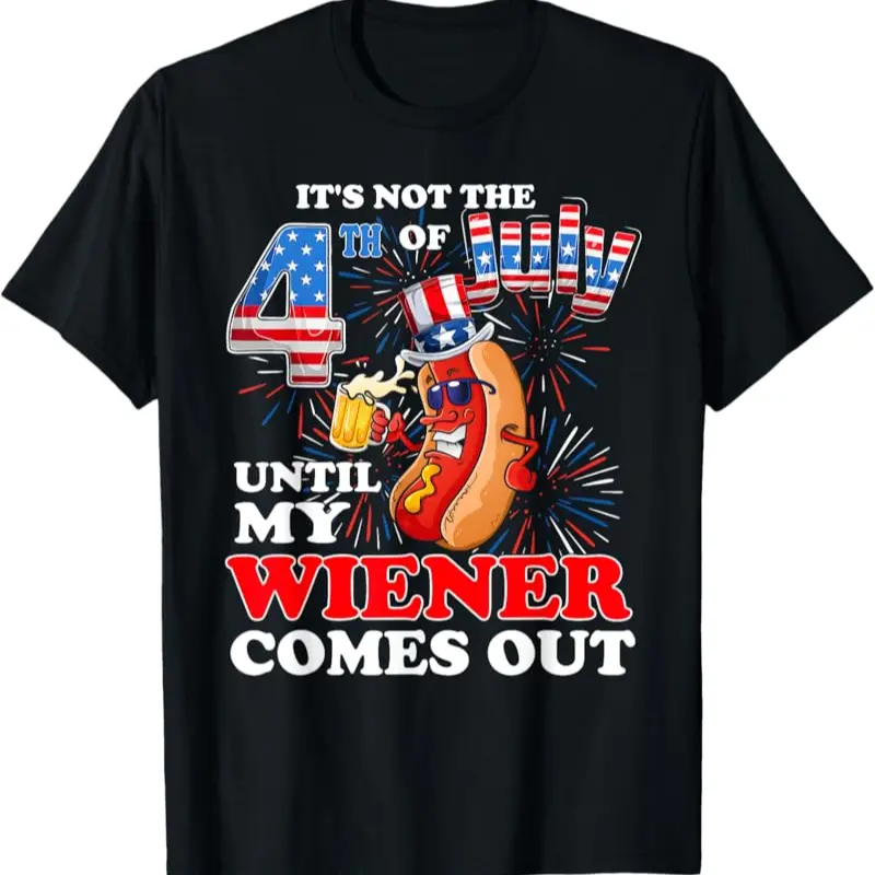 It's Not The 4th Of July Until My Wiener Comes Out Patriotic T-Shirt