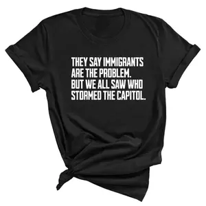 They Say Immigrants Are the Problem. But We All Saw Who Stormed the Capitol Unisex Tee