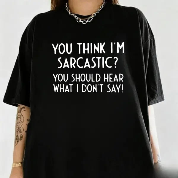 You Think I’m Sarcastic Shirt – Funny Sarcasm Quote T-Shirt Hoodie Sweatshirt Unisex