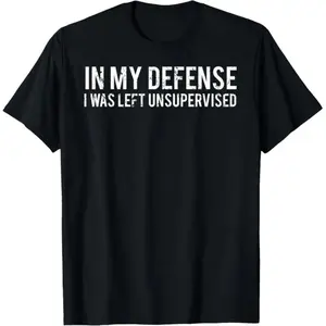 In my defense I was left unsupervised Cool Funny T-Shirt comfort shirt🤘🤘🤘